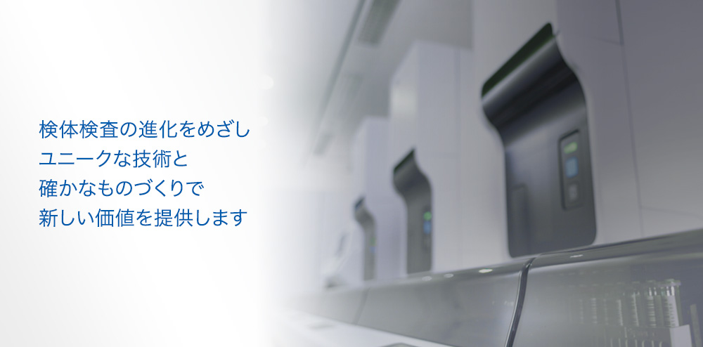 検体検査の進化をめざしユニークな技術と確かなものづくりで新しい価値を提供します